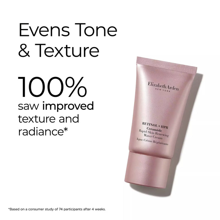 Retinol + HPR Ceramide Water Cream evens tone and texture. 100% saw improved texture and radiance* *Based on a consumer study of 74 participants after 4 weeks.
